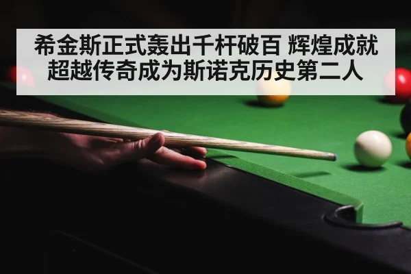希金斯正式轰出千杆破百 辉煌成就超越传奇成为斯诺克历史第二人